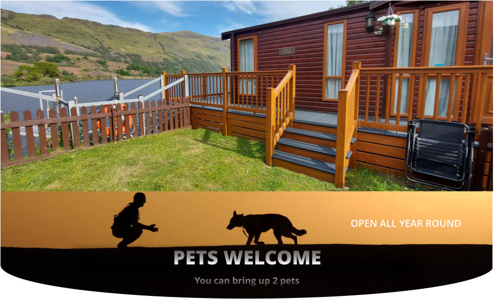 OPEN ALL YEAR ROUND  PETS WELCOME You can bring up 2 pets